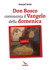 Don Bosco commenta il Vangelo della domenica. Anno A - Librerie.coop
