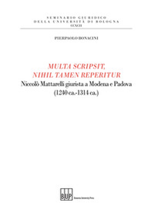 Multa scripsit, nihil tamen reperitur. Niccolò Mattarelli giurista a Modena e Padova (1240 ca.-1314 ca.) - Librerie.coop Multa scripsit, nihil tamen reperitur. Niccolò Mattarelli giurista a Modena e Padova (1240 ca.-1314 ca.) - Librerie.coop