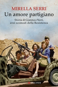 Un amore partigiano. Storia di Gianna e Neri, eroi scomodi della Resistenza - Librerie.coop Un amore partigiano. Storia di Gianna e Neri, eroi scomodi della Resistenza - Librerie.coop