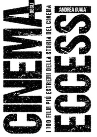 Cinema degli eccessi. I 100 film più estremi della storia del cinema - Librerie.coop