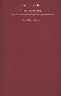 In carne e cera. Estetica e fenomenologia dell'iperrealismo - Librerie.coop