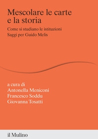 Mescolare le carte e la storia. Come si studiano le istituzioni. Saggi per Guido Melis - Librerie.coop