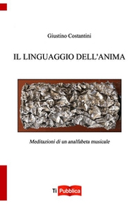 Il linguaggio dell'anima. Meditazioni di un analfabeta musicale - Librerie.coop Il linguaggio dell'anima. Meditazioni di un analfabeta musicale - Librerie.coop