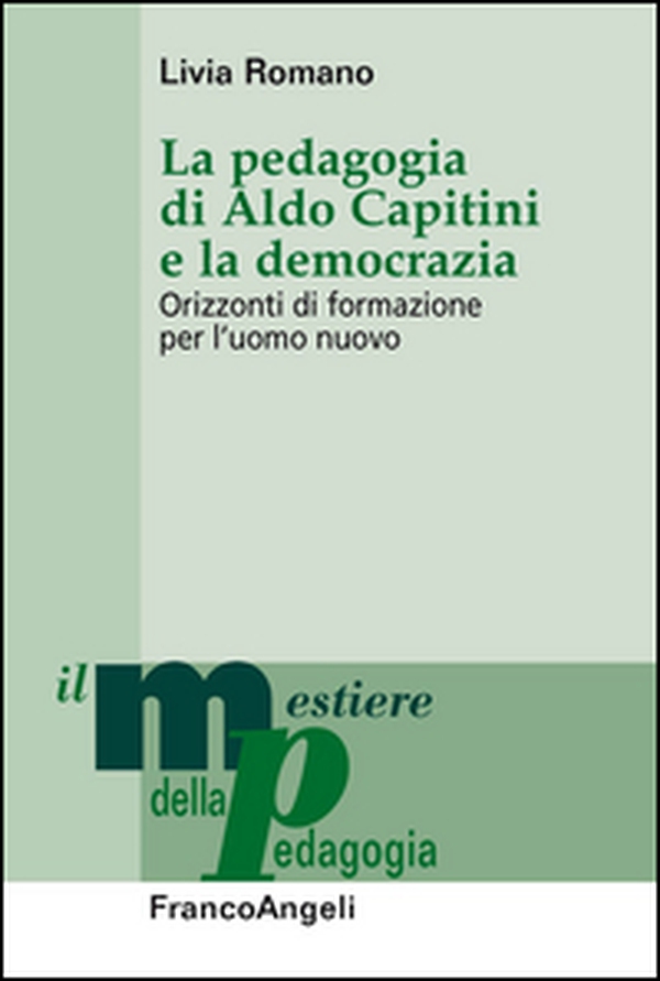 La pedagogia di Aldo Capitini e la democrazia. Orizzonti di formazione per l'uomo nuovo - Librerie.coop
