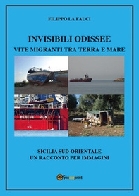 Invisibili Odissee. Vite migranti tra terra e mare. Sicilia sud-orientale, un racconto per immagini - Librerie.coop