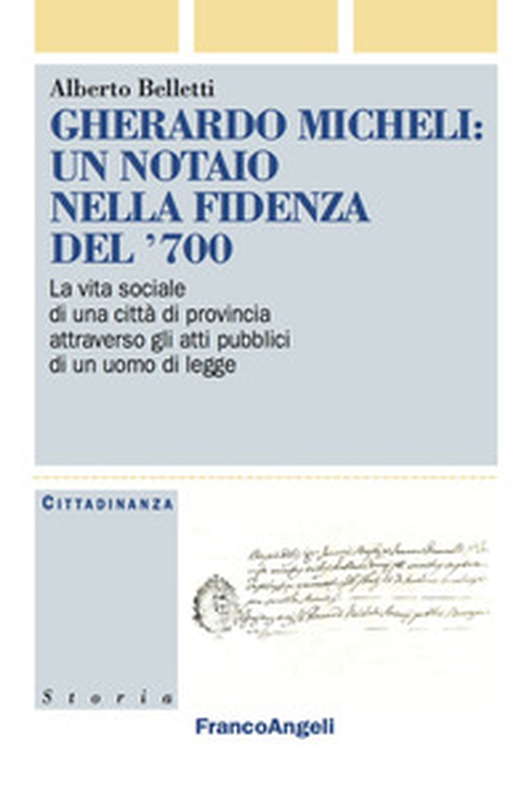 Gherardo Micheli: un notaio nella Fidenza del '700. La vita sociale di una città di provincia attraverso gli atti pubblici di un uomo di legge - Librerie.coop Gherardo Micheli: un notaio nella Fidenza del '700. La vita sociale di una città di provincia attraverso gli atti pubblici di un uomo di legge - Librerie.coop