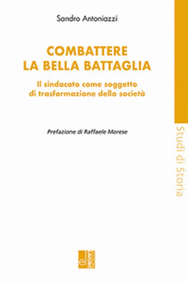 Combattere la bella battaglia. Il sindacato come soggetto di trasformazione della società - Librerie.coop Combattere la bella battaglia. Il sindacato come soggetto di trasformazione della società - Librerie.coop