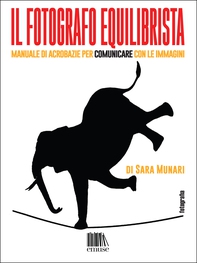 Il fotografo equilibrista. Manuale di acrobazie per comunicare con le immagini - Librerie.coop
