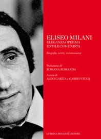 Eliseo Milani. Eleganza operaia e stile comunista. Biografia, scritti, testimonianze - Librerie.coop