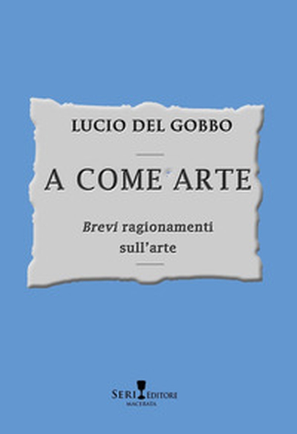 A come arte. «Brevi» ragionamenti sull'arte - Librerie.coop