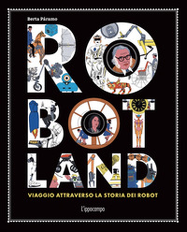 Robotland. Viaggio attraverso la storia dei robot - Librerie.coop Robotland. Viaggio attraverso la storia dei robot - Librerie.coop