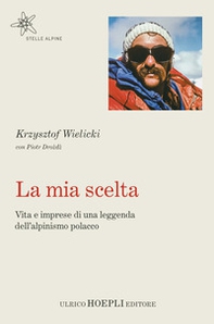 La mia scelta. Vita e imprese di una leggenda dell'alpinismo polacco - Librerie.coop La mia scelta. Vita e imprese di una leggenda dell'alpinismo polacco - Librerie.coop