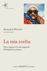 La mia scelta. Vita e imprese di una leggenda dell'alpinismo polacco - Librerie.coop