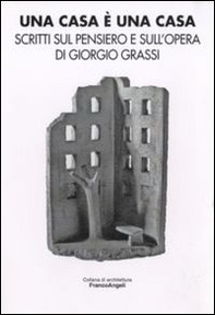 Una casa è una casa. Scritti sul pensiero e sull'opera di Giorgio Grassi - Librerie.coop