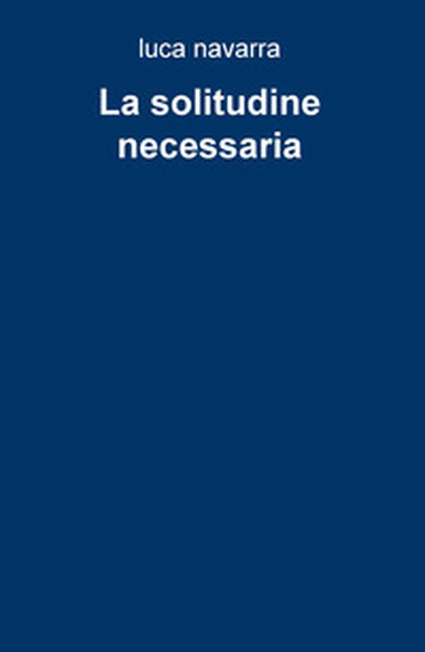 La solitudine necessaria - Librerie.coop La solitudine necessaria - Librerie.coop