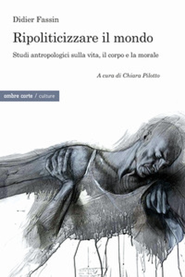 Ripoliticizzare il mondo. Studi antropologici sulla vita, il corpo e la moralefre - Librerie.coop Ripoliticizzare il mondo. Studi antropologici sulla vita, il corpo e la moralefre - Librerie.coop