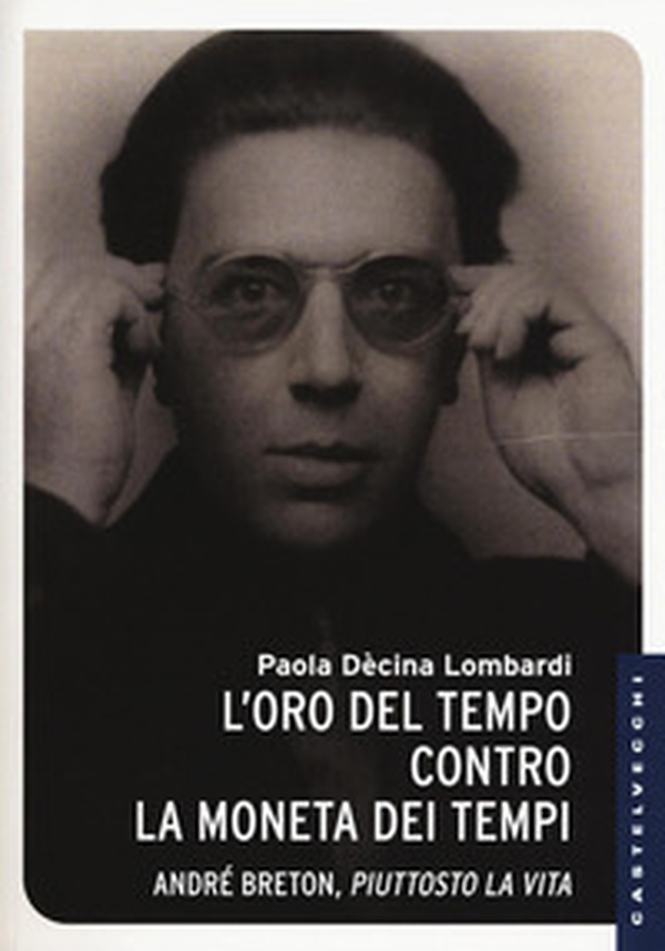 L'oro del tempo contro la moneta dei tempi. André Breton, piuttosto la vita - Librerie.coop L'oro del tempo contro la moneta dei tempi. André Breton, piuttosto la vita - Librerie.coop
