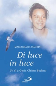 Di luce in luce. Un sì a Gesù. Chiara Badano - Librerie.coop