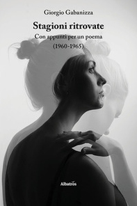 Stagioni ritrovate. Con appunti per un poema (1960-1965) - Librerie.coop