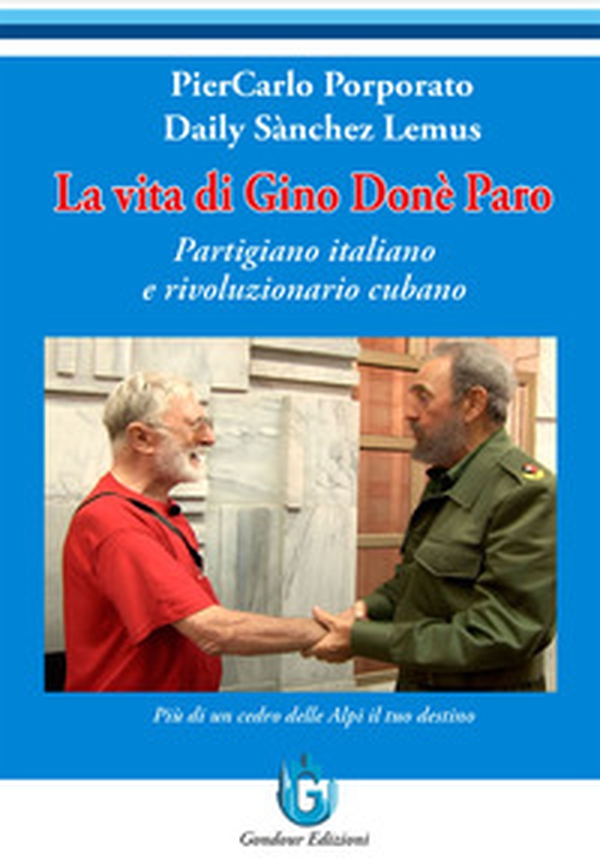 La vita di Gino Donè Paro. Partigiano italiano e rivoluzionario cubano - Librerie.coop