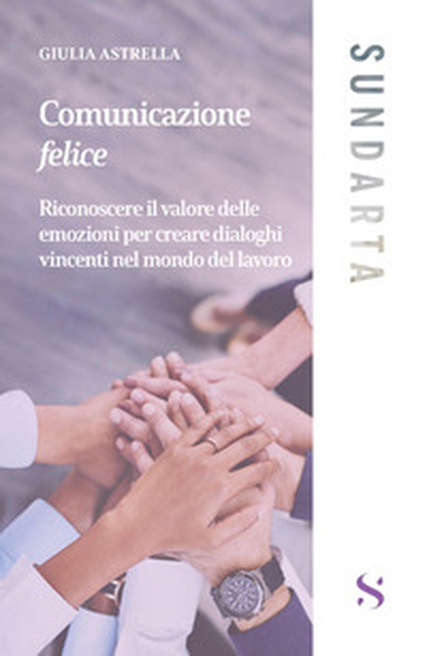 Comunicazione felice. Riconoscere il valore delle emozioni per creare dialoghi vincenti nel mondo del lavoro - Librerie.coop Comunicazione felice. Riconoscere il valore delle emozioni per creare dialoghi vincenti nel mondo del lavoro - Librerie.coop