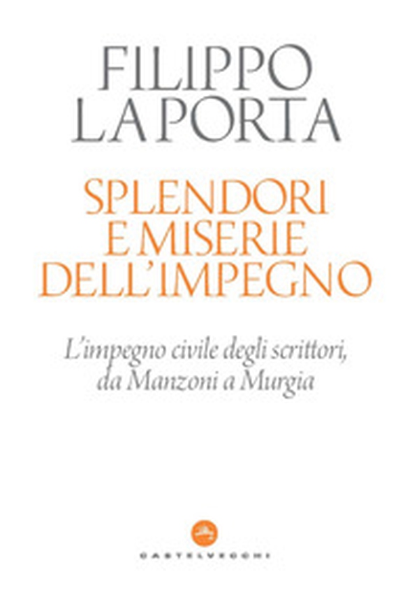 Splendori e miserie dell'impegno. L'impegno civile degli scrittori, da Manzoni a Murgia - Librerie.coop Splendori e miserie dell'impegno. L'impegno civile degli scrittori, da Manzoni a Murgia - Librerie.coop