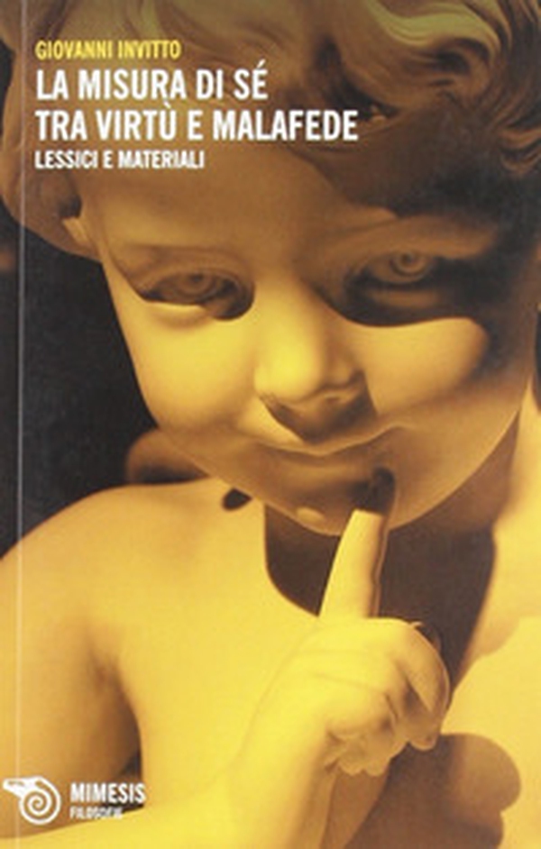 Misura di sé tra virtù e malafede. Lessici e materiali per un discorso in frammenti - Librerie.coop