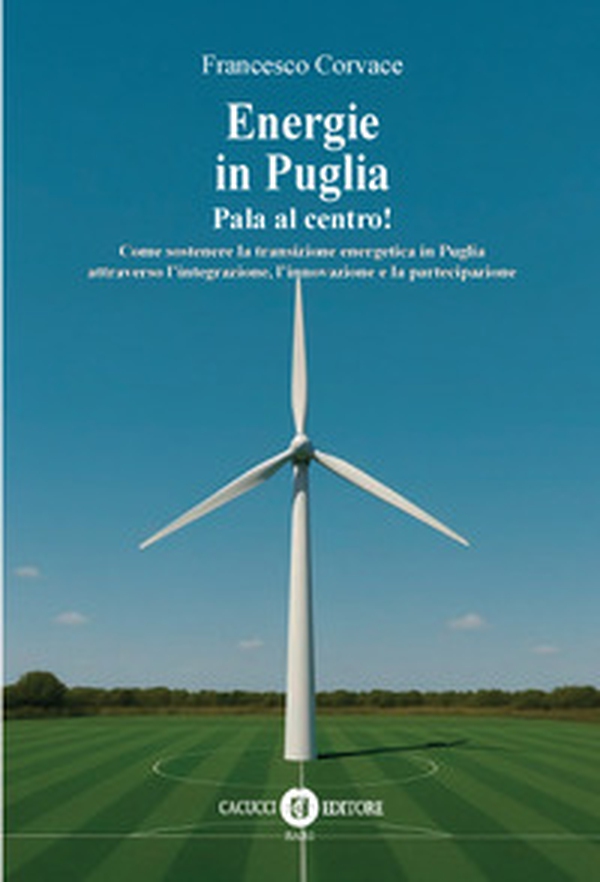 Energie in Puglia. Pale al centro - Librerie.coop