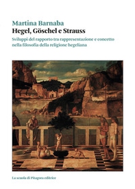 Hegel, Goschel e Strauss. Sviluppi del rapporto tra rappresentazione e concetto nella filosofia della religione hegeliana - Librerie.coop