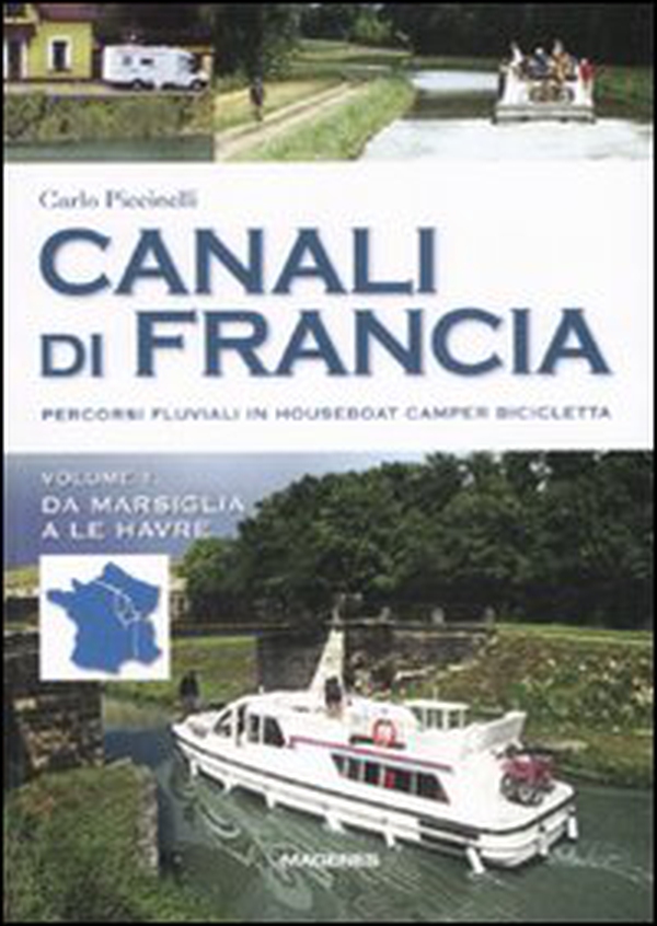 Canali di Francia. Percorsi fluviali in houseboat, camper, bicicletta - Librerie.coop Canali di Francia. Percorsi fluviali in houseboat, camper, bicicletta - Librerie.coop