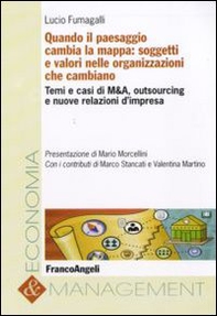 Quando il paesaggio cambia la mappa: soggetti e valori nelle organizzazioni che cambiano. Temi e casi di M&A, outsourcing e nuove relazioni d'impresa - Librerie.coop