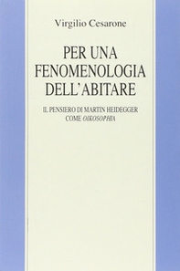 Per una fenomenologia dell'abitare. Il pensiero di Martin Heidegger come oikosophia - Librerie.coop