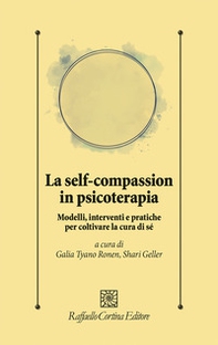 La self-compassion in psicoterapia. Modelli, interventi e pratiche per coltivare la cura di sé - Librerie.coop