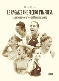Le ragazze che fecero l'impresa. La generazione d'oro del tennis italiano - Librerie.coop