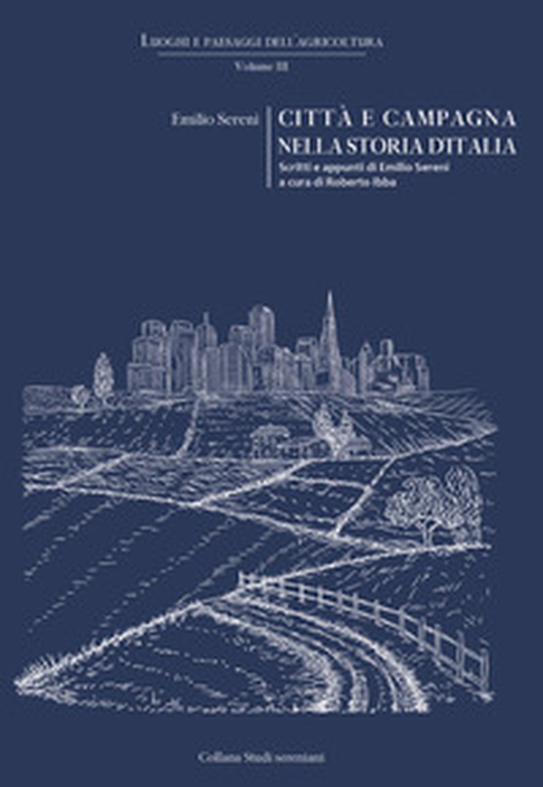 Città e campagna nella storia d'Italia. Scritti e appunti di Emilio Sereni - Librerie.coop Città e campagna nella storia d'Italia. Scritti e appunti di Emilio Sereni - Librerie.coop