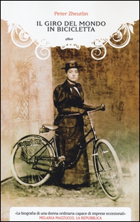 Il giro del mondo in bicicletta. La straordinaria avventura di una donna alla conquista della libertà - Librerie.coop