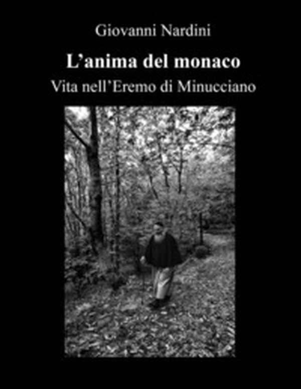 L'anima del monaco. Vita nell'Eremo di Minucciano - Librerie.coop