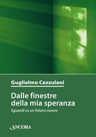 Dalle finestre della mia speranza. Sguardi su un futuro nuovo - Librerie.coop
