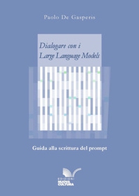 Dialogare con i Large Language Models. Guida alla scrittura del prompt - Librerie.coop Dialogare con i Large Language Models. Guida alla scrittura del prompt - Librerie.coop