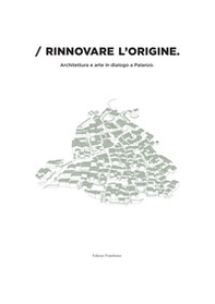 Rinnovare l'origine. Architettura e arte in dialogo a Palanzo. Catalogo della mostra (Palanzo, 24 maggio 2025) - Librerie.coop Rinnovare l'origine. Architettura e arte in dialogo a Palanzo. Catalogo della mostra (Palanzo, 24 maggio 2025) - Librerie.coop
