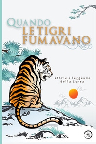 Quando le tigri fumavano. Storie e leggende della Corea - Librerie.coop