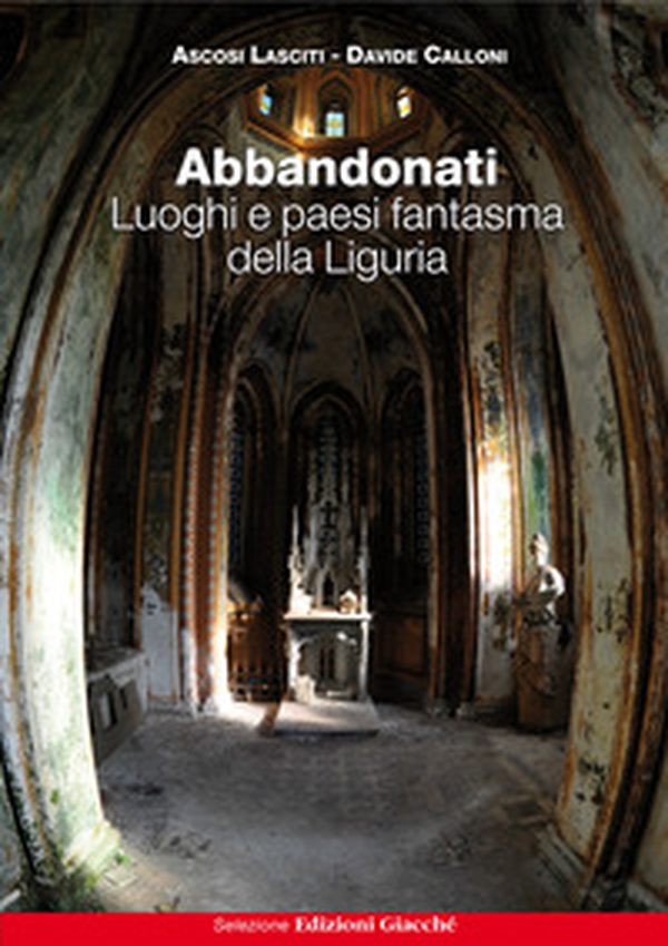 Abbandonati. Luoghi e paesi fantasma della Liguria - Librerie.coop Abbandonati. Luoghi e paesi fantasma della Liguria - Librerie.coop