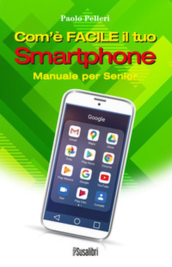 Com'è facile il tuo smartphone. Manuale per senior - Librerie.coop Com'è facile il tuo smartphone. Manuale per senior - Librerie.coop