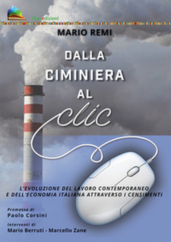 Dalla ciminiera al clic. L'evoluzione del lavoro contemporaneo e dell'economia italiana attraverso i censimenti - Librerie.coop Dalla ciminiera al clic. L'evoluzione del lavoro contemporaneo e dell'economia italiana attraverso i censimenti - Librerie.coop
