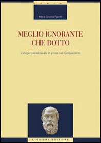 Meglio ignorante che dotto. L'elogio paradossale in prosa nel Cinquecento - Librerie.coop Meglio ignorante che dotto. L'elogio paradossale in prosa nel Cinquecento - Librerie.coop