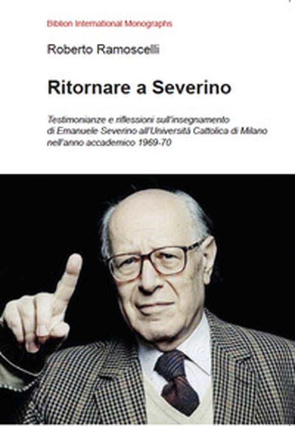 Ritornare a Severino. Testimonianze e riflessioni sull'insegnamento di Emanuele Severino all'Università Cattolica di Milano nell'anno accademico 1969-70 - Librerie.coop Ritornare a Severino. Testimonianze e riflessioni sull'insegnamento di Emanuele Severino all'Università Cattolica di Milano nell'anno accademico 1969-70 - Librerie.coop