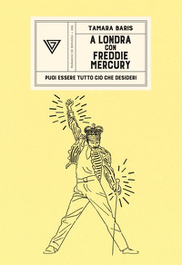 A Londra con Freddie Mercury. Puoi essere tutto ciò che desideri - Librerie.coop