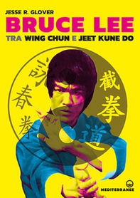 Bruce Lee tra Wing Chun e Jeet Kune Do - Librerie.coop