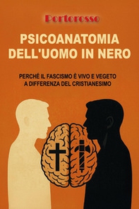 Psicoanatomia dell'uomo in nero. Perché il fascismo è vivo e vegeto a differenza del Cristianesimo - Librerie.coop