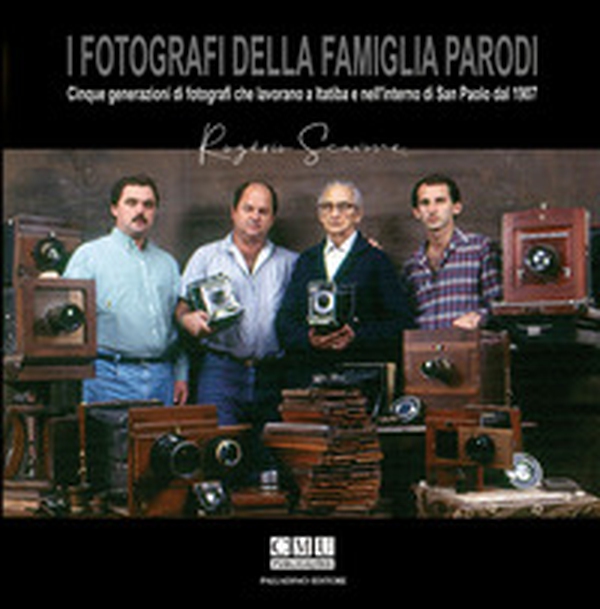 I fotografi della famiglia Parodi. Cinque generazioni di fotografi che lavorano a Itatiba e nell'interno di San Paolo dal 1907 - Librerie.coop
